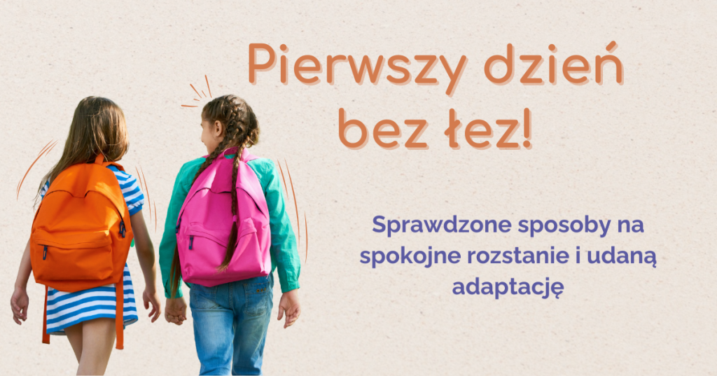 Jak przygotować dziecko na pierwszy dzień w przedszkolu i szkole? Sprawdzone porady dla rodziców
