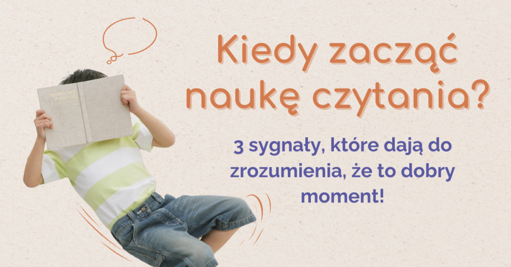 Kiedy zacząć naukę czytania? 3 sygnały, które dają do zrozumienia, że to dobry moment!
